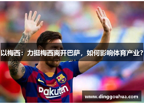 以梅西：力挺梅西离开巴萨，如何影响体育产业？